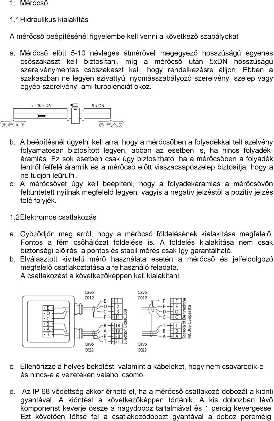 Ebben a szakaszban ne legyen szivattyú, nyomásszabályozó szerelvény, szelep vagy egyéb szerelvény, ami turbolenciát okoz. b.