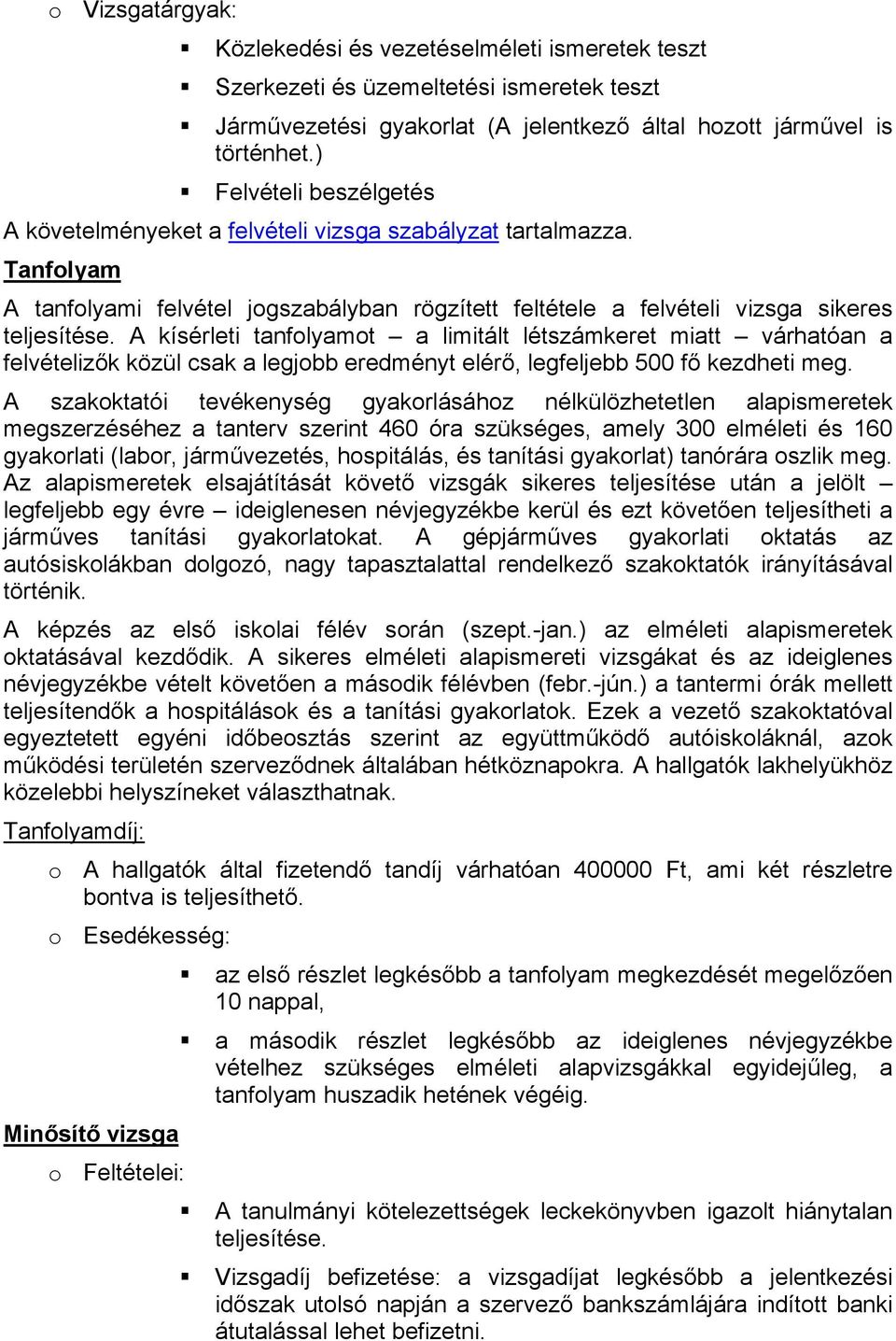 A kísérleti tanfolyamot a limitált létszámkeret miatt várhatóan a felvételizők közül csak a legjobb eredményt elérő, legfeljebb 500 fő kezdheti meg.