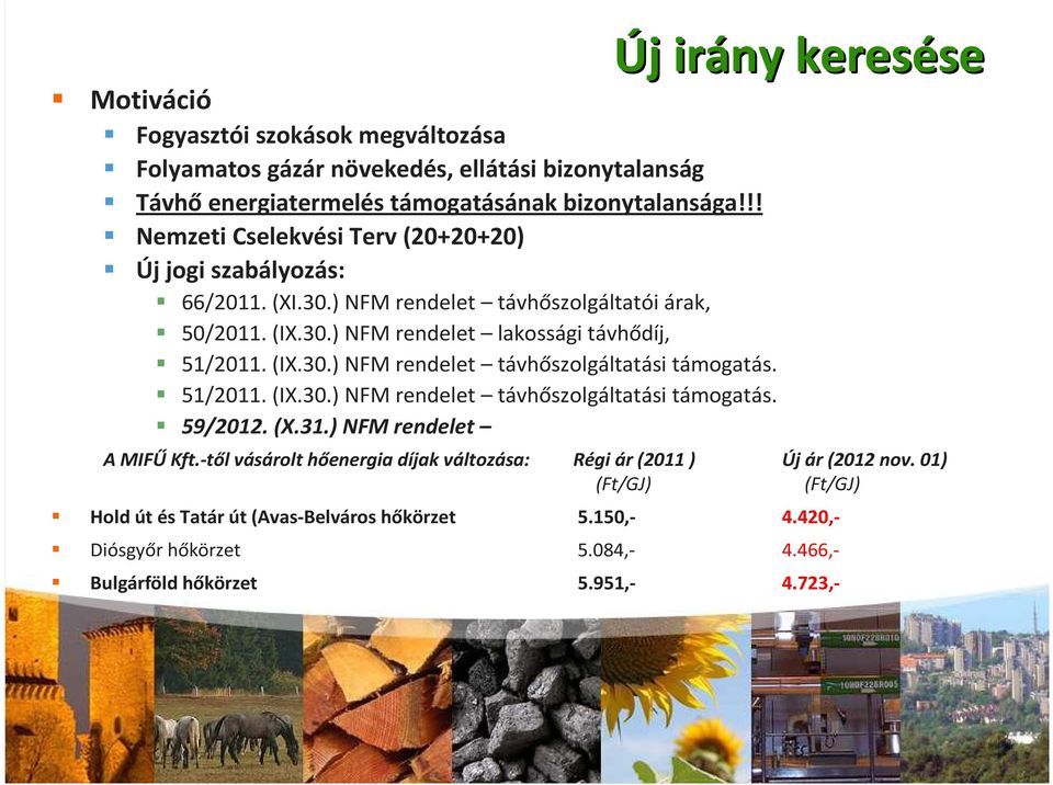 51/2011. (IX.30.) NFM rendelet távhőszolgáltatási támogatás. 59/2012. (X.31.) NFM rendelet Új j irány keresése se A MIFŰ Kft.