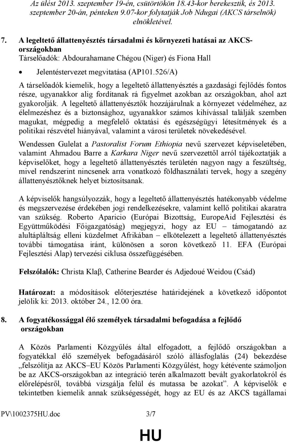 526/A) A társelőadók kiemelik, hogy a legeltető állattenyésztés a gazdasági fejlődés fontos része, ugyanakkor alig fordítanak rá figyelmet azokban az országokban, ahol azt gyakorolják.