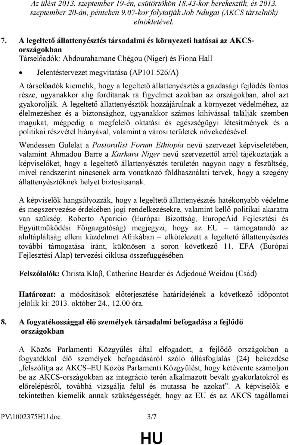 526/A) A társelőadók kiemelik, hogy a legeltető állattenyésztés a gazdasági fejlődés fontos része, ugyanakkor alig fordítanak rá figyelmet azokban az országokban, ahol azt gyakorolják.