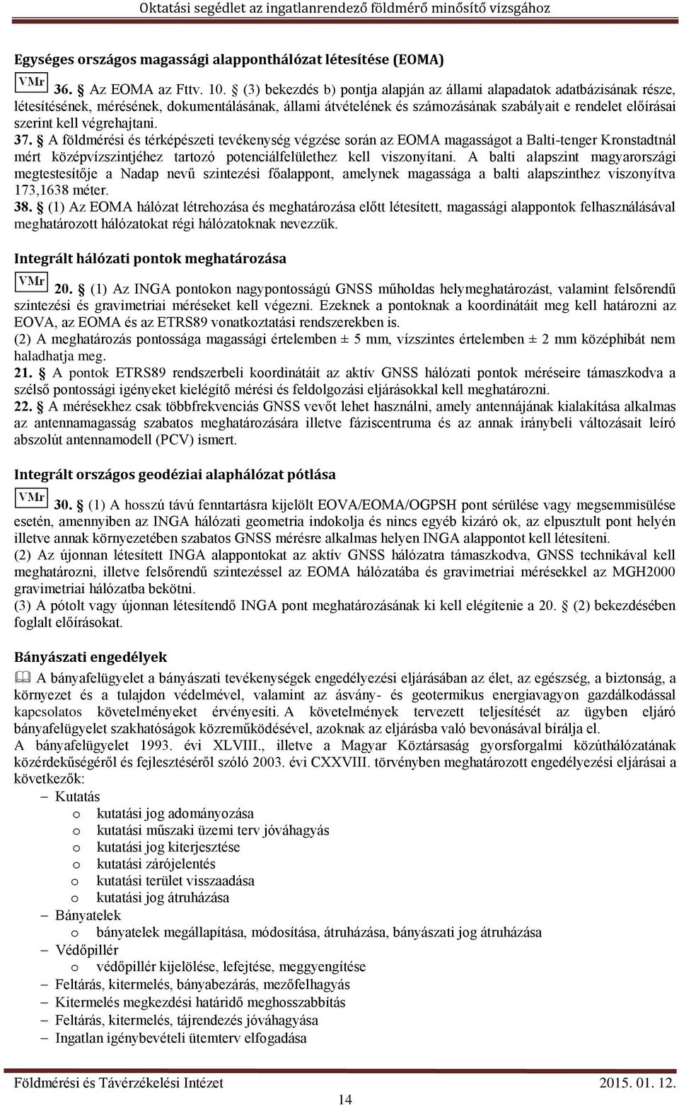 végrehajtani. 37. A földmérési és térképészeti tevékenység végzése során az EOMA magasságot a Balti-tenger Kronstadtnál mért középvízszintjéhez tartozó potenciálfelülethez kell viszonyítani.