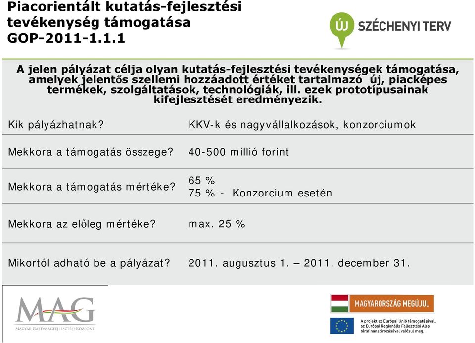 piacképes termékek, szolgáltatások, technológiák, ill. ezek prototípusainak kifejlesztését eredményezik. Kik pályázhatnak?