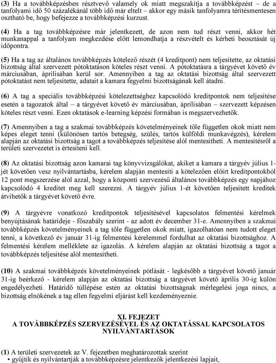 (4) Ha a tag továbbképzésre már jelentkezett, de azon nem tud részt venni, akkor hét munkanappal a tanfolyam megkezdése előtt lemondhatja a részvételt és kérheti beosztását új időpontra.