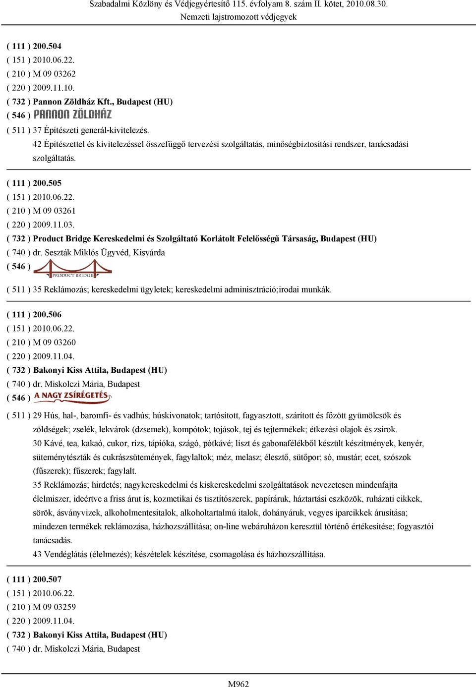 61 ( 220 ) 2009.11.03. ( 732 ) Product Bridge Kereskedelmi és Szolgáltató Korlátolt Felelősségű Társaság, Budapest (HU) ( 740 ) dr.