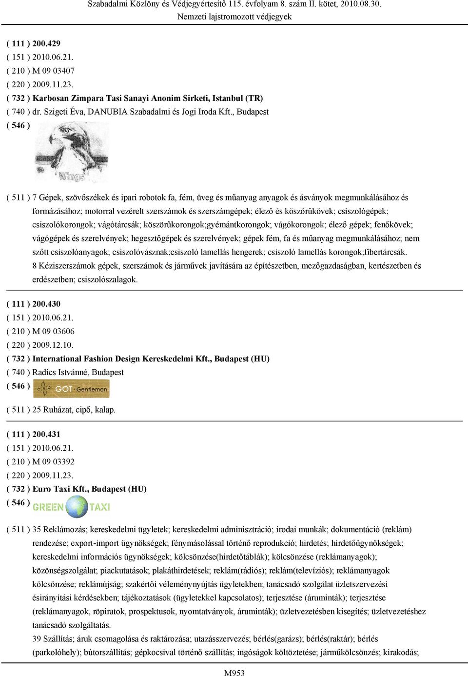 , Budapest ( 511 ) 7 Gépek, szövőszékek és ipari robotok fa, fém, üveg és műanyag anyagok és ásványok megmunkálásához és formázásához; motorral vezérelt szerszámok és szerszámgépek; élező és