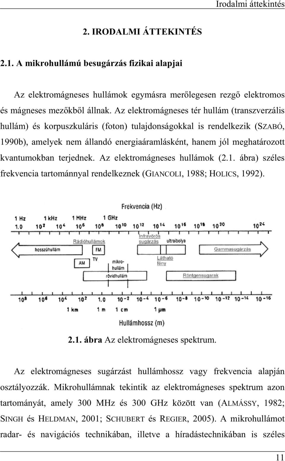 kvantumokban terjednek. Az elektromágneses hullámok (2.1. ábra) széles frekvencia tartománnyal rendelkeznek (GIANCOLI, 1988; HOLICS, 1992). 2.1. ábra Az elektromágneses spektrum.