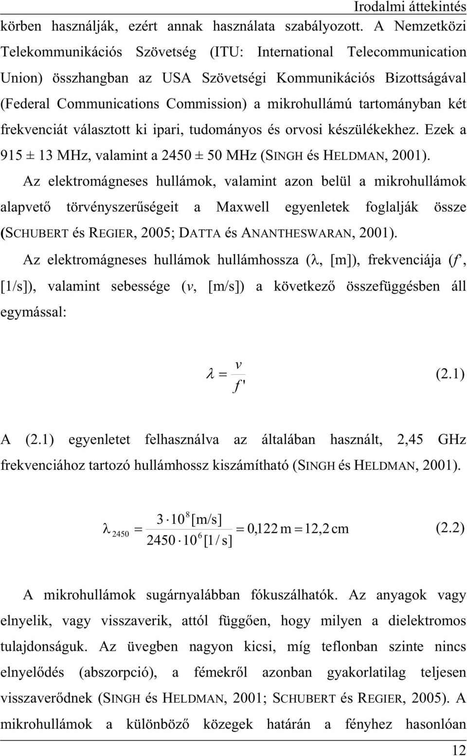 tartományban két frekvenciát választott ki ipari, tudományos és orvosi készülékekhez. Ezek a 915 ± 13 MHz, valamint a 2450 ± 50 MHz (SINGH és HELDMAN, 2001).