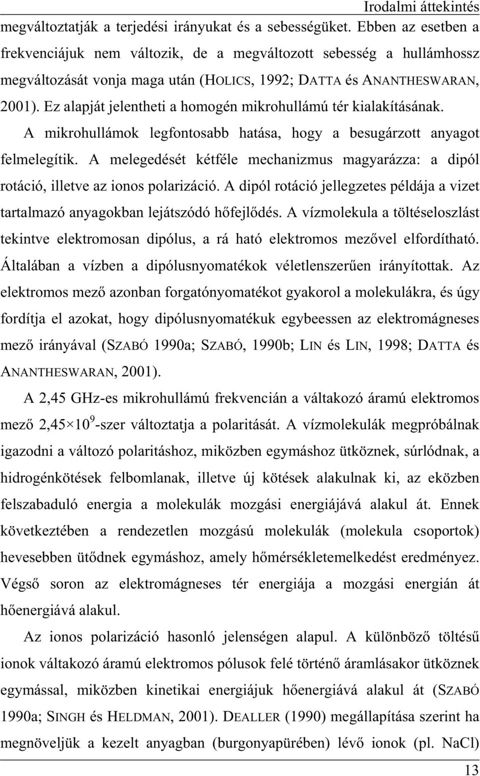 Ez alapját jelentheti a homogén mikrohullámú tér kialakításának. A mikrohullámok legfontosabb hatása, hogy a besugárzott anyagot felmelegítik.