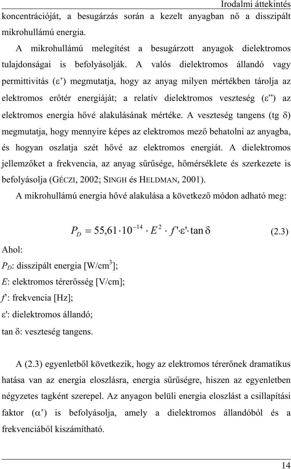 A valós dielektromos állandó vagy permittivitás ( ) megmutatja, hogy az anyag milyen mértékben tárolja az elektromos ertér energiáját; a relatív dielektromos veszteség ( ) az elektromos energia hvé