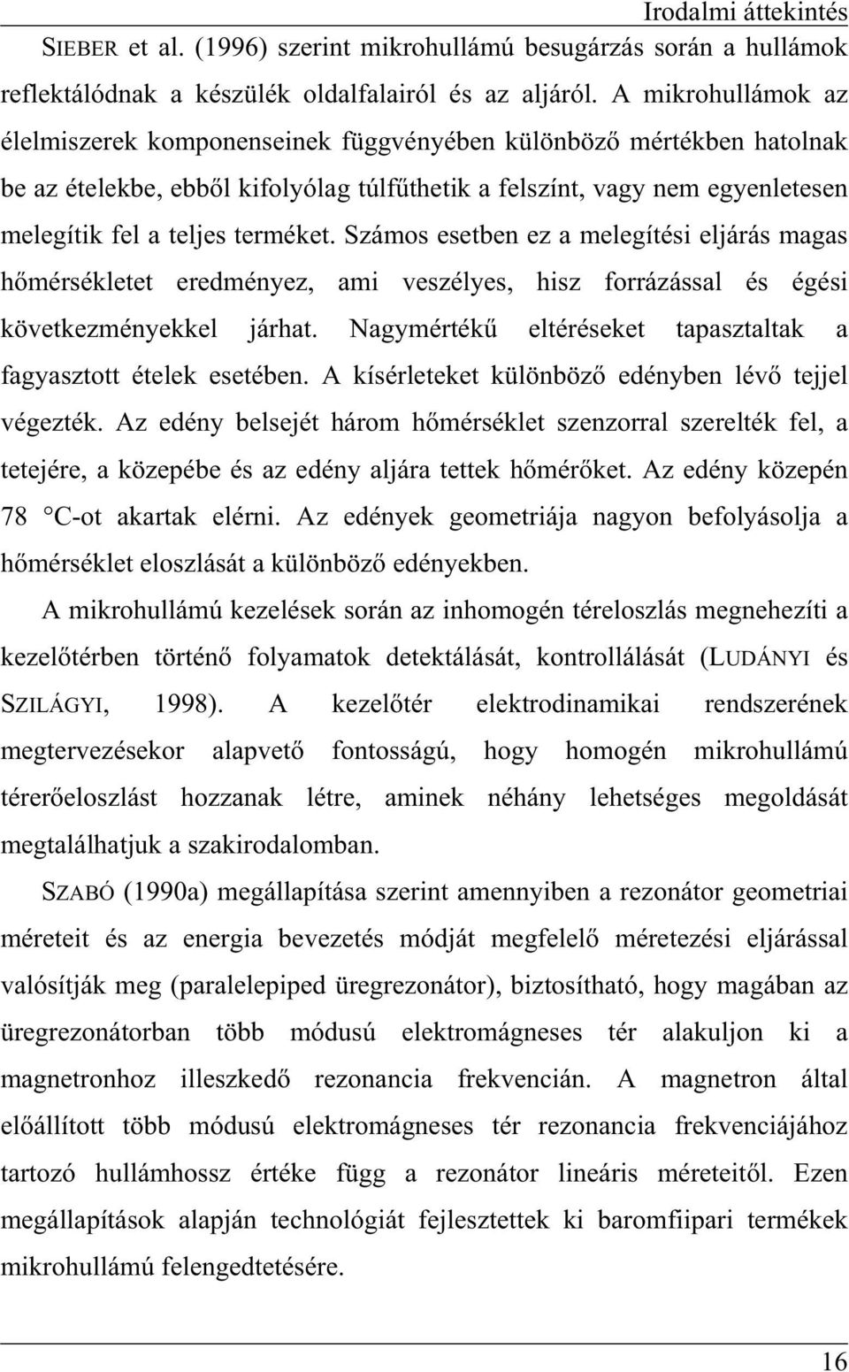 Számos esetben ez a melegítési eljárás magas hmérsékletet eredményez, ami veszélyes, hisz forrázással és égési következményekkel járhat.