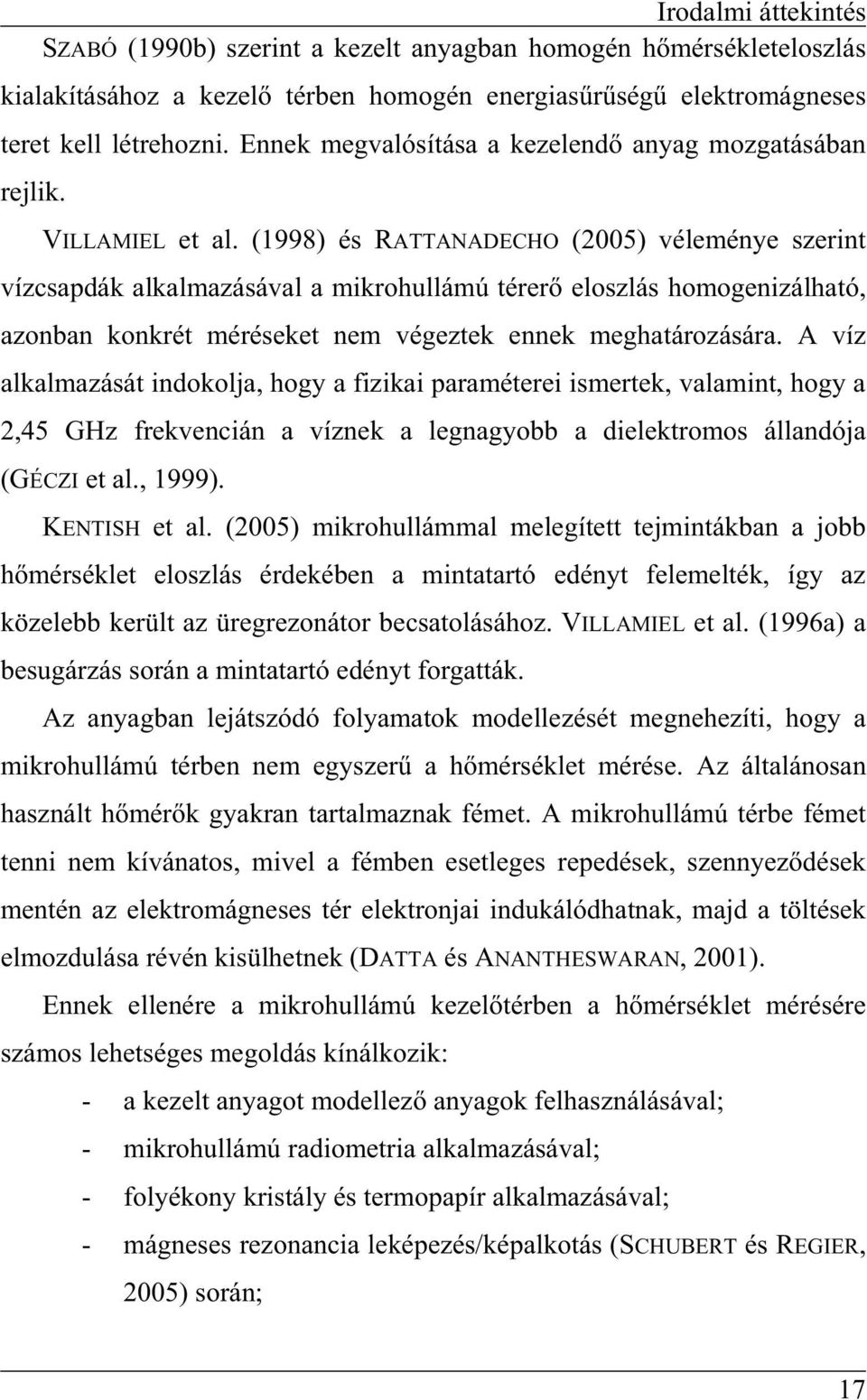 (1998) és RATTANADECHO (2005) véleménye szerint vízcsapdák alkalmazásával a mikrohullámú térer eloszlás homogenizálható, azonban konkrét méréseket nem végeztek ennek meghatározására.