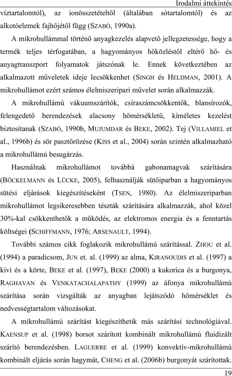 Ennek következtében az alkalmazott mveletek ideje lecsökkenhet (SINGH és HELDMAN, 2001). A mikrohullámot ezért számos élelmiszeripari mvelet során alkalmazzák.