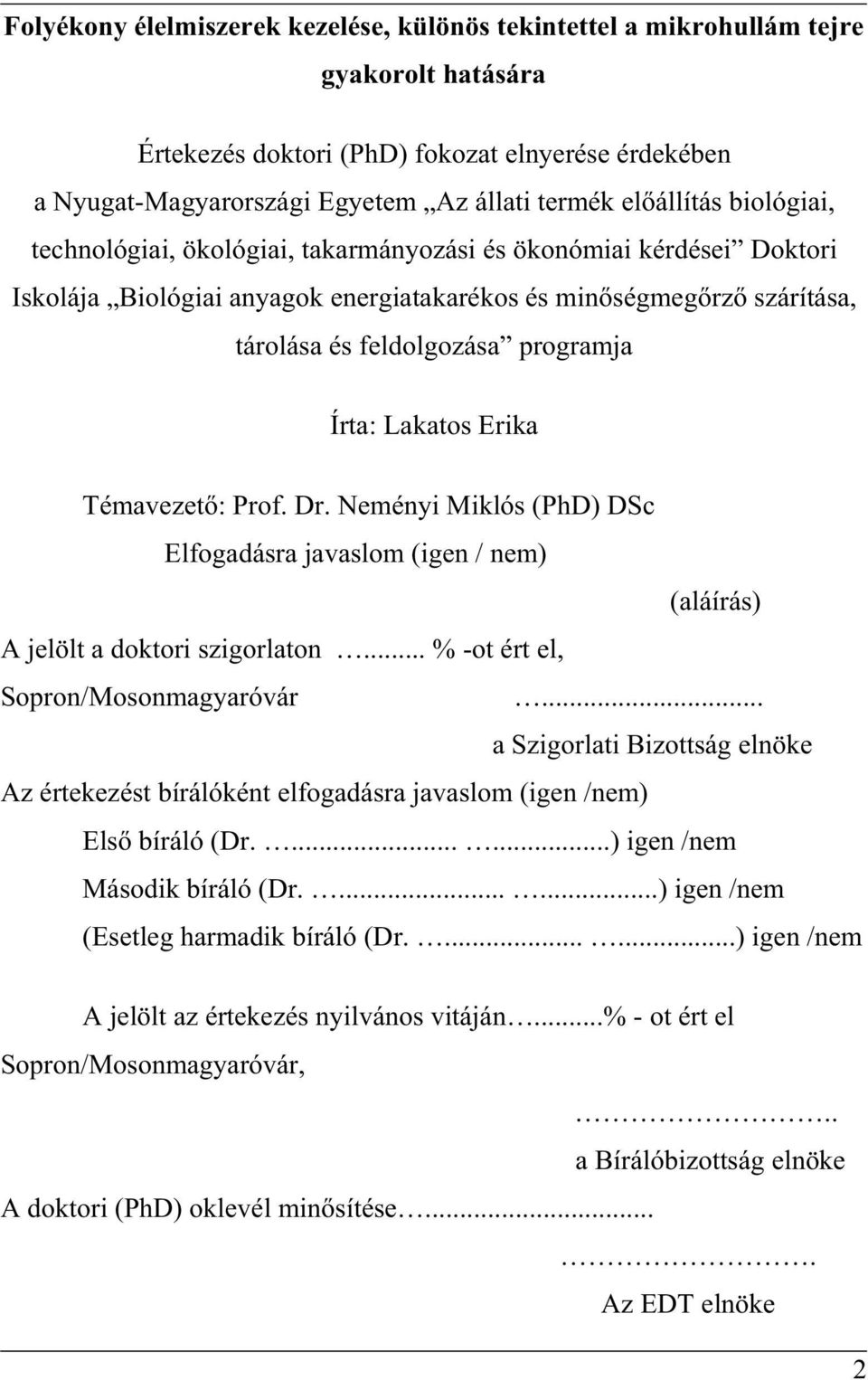 Írta: Lakatos Erika Témavezet: Prof. Dr. Neményi Miklós (PhD) DSc Elfogadásra javaslom (igen / nem) (aláírás) A jelölt a doktori szigorlaton... % -ot ért el, Sopron/Mosonmagyaróvár.