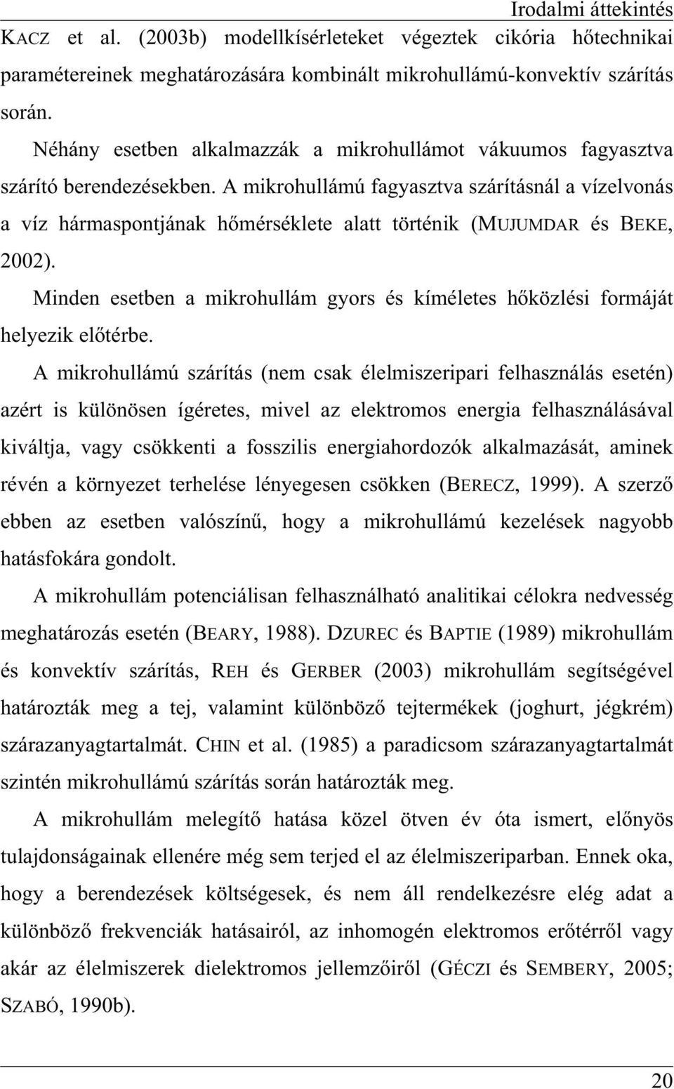 A mikrohullámú fagyasztva szárításnál a vízelvonás a víz hármaspontjának hmérséklete alatt történik (MUJUMDAR és BEKE, 2002).