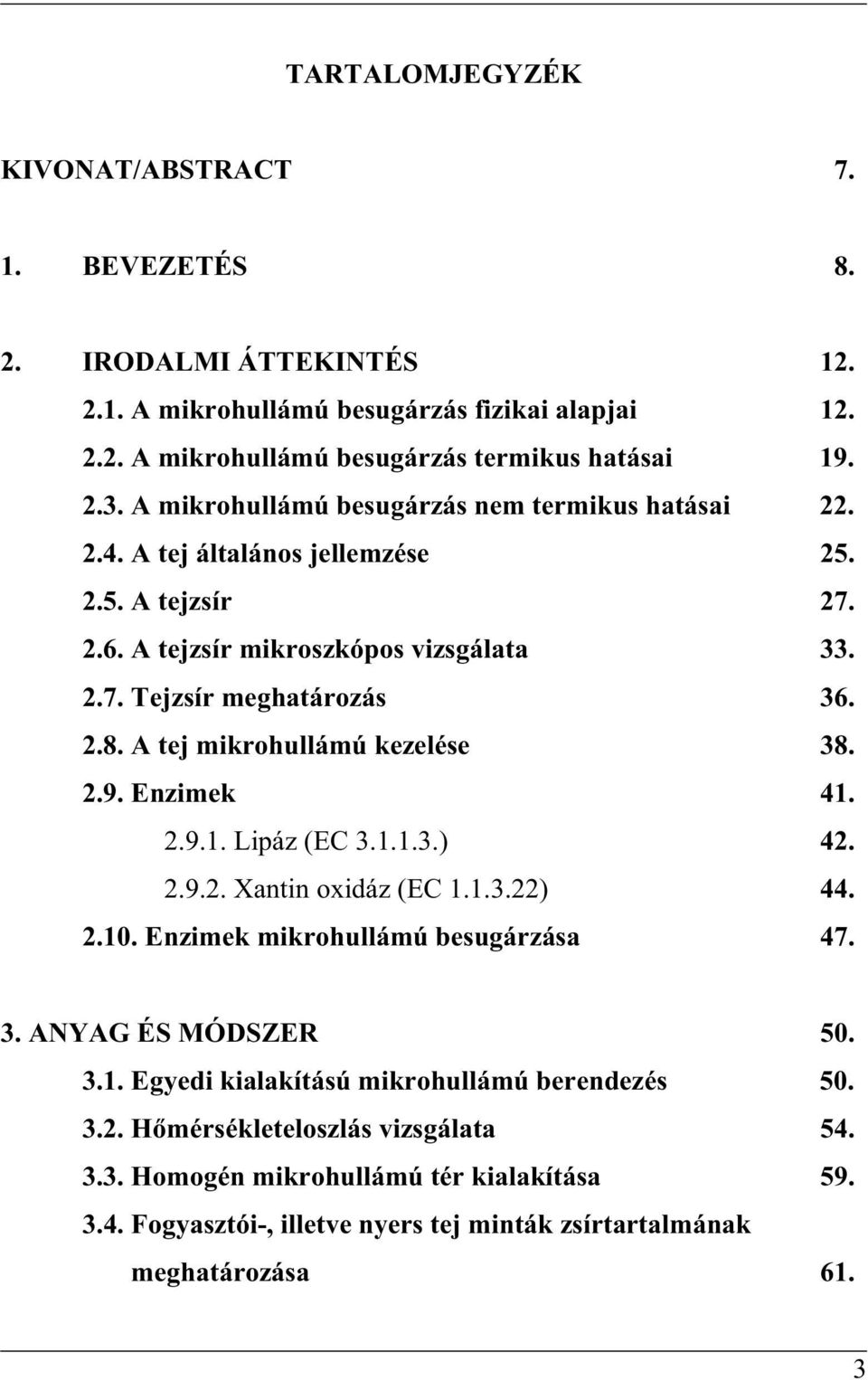 A tej mikrohullámú kezelése 38. 2.9. Enzimek 41. 2.9.1. Lipáz (EC 3.1.1.3.) 42. 2.9.2. Xantin oxidáz (EC 1.1.3.22) 44. 2.10. Enzimek mikrohullámú besugárzása 47. 3. ANYAG ÉS MÓDSZER 50. 3.1. Egyedi kialakítású mikrohullámú berendezés 50.