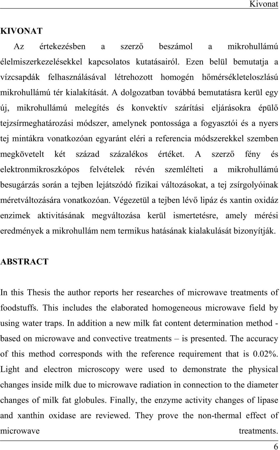 A dolgozatban továbbá bemutatásra kerül egy új, mikrohullámú melegítés és konvektív szárítási eljárásokra épül tejzsírmeghatározási módszer, amelynek pontossága a fogyasztói és a nyers tej mintákra