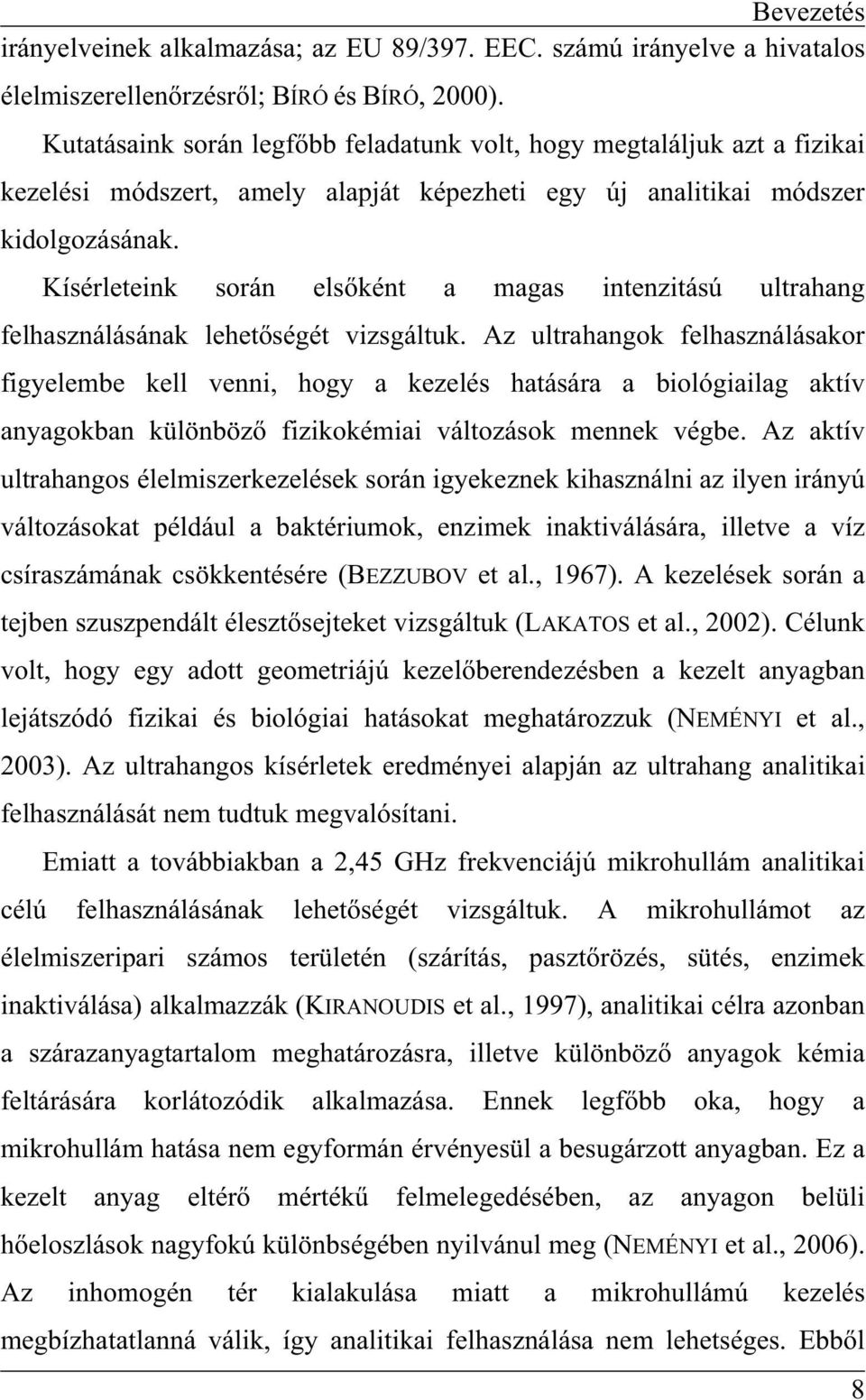 Kísérleteink során elsként a magas intenzitású ultrahang felhasználásának lehetségét vizsgáltuk.