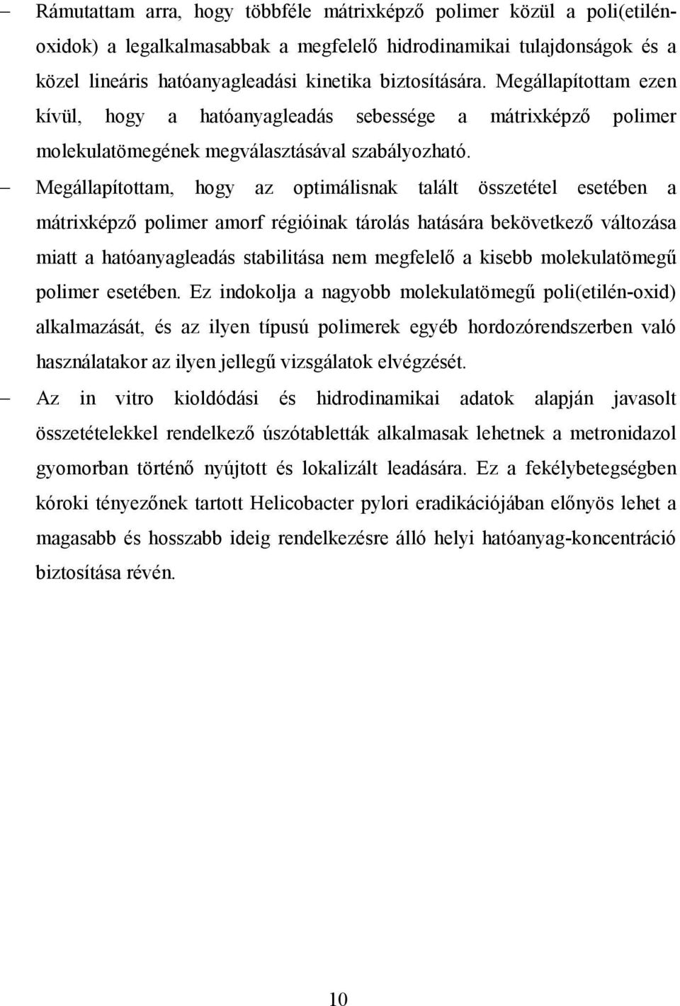 Megállapítottam, hogy az optimálisnak talált összetétel esetében a mátrixképzı polimer amorf régióinak tárolás hatására bekövetkezı változása miatt a hatóanyagleadás stabilitása nem megfelelı a