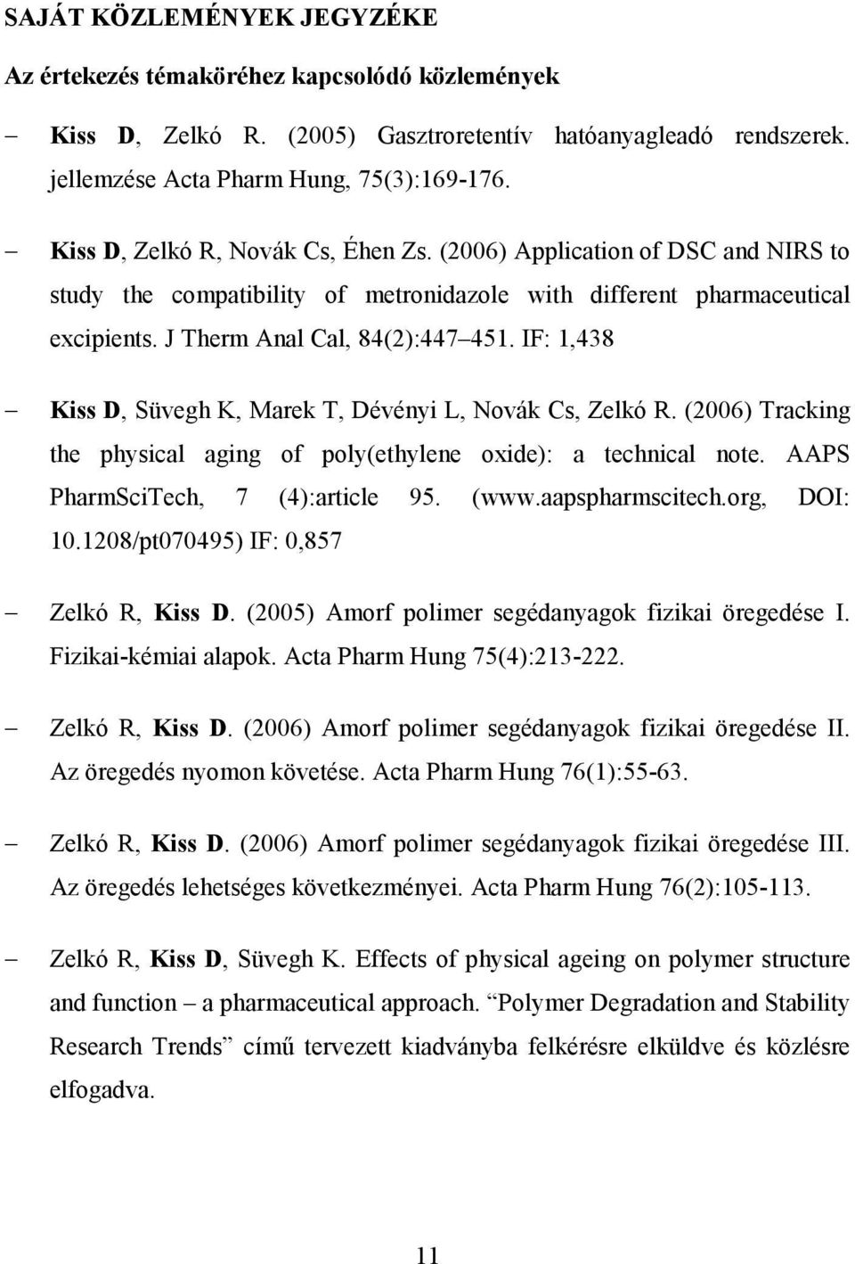 IF: 1,438 Kiss D, Süvegh K, Marek T, Dévényi L, Novák Cs, Zelkó R. (2006) Tracking the physical aging of poly(ethylene oxide): a technical note. AAPS PharmSciTech, 7 (4):article 95. (www.
