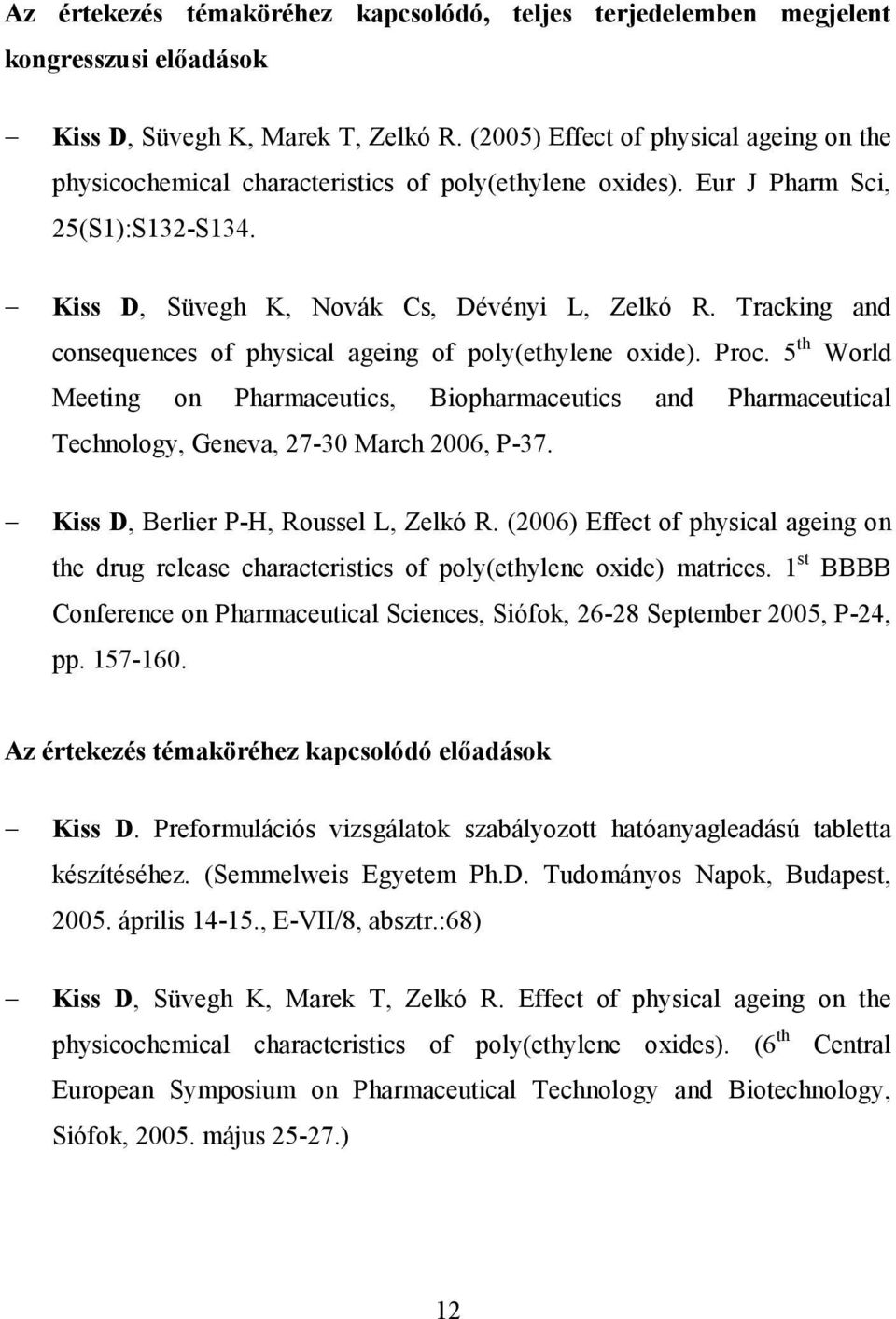 Tracking and consequences of physical ageing of poly(ethylene oxide). Proc. 5 th World Meeting on Pharmaceutics, Biopharmaceutics and Pharmaceutical Technology, Geneva, 27-30 March 2006, P-37.