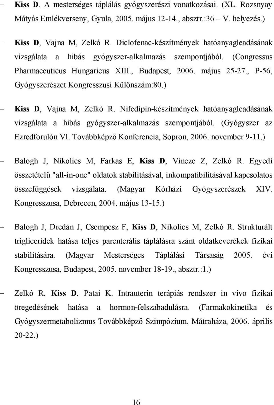 , P-56, Gyógyszerészet Kongresszusi Különszám:80.) Kiss D, Vajna M, Zelkó R. Nifedipin-készítmények hatóanyagleadásának vizsgálata a hibás gyógyszer-alkalmazás szempontjából.