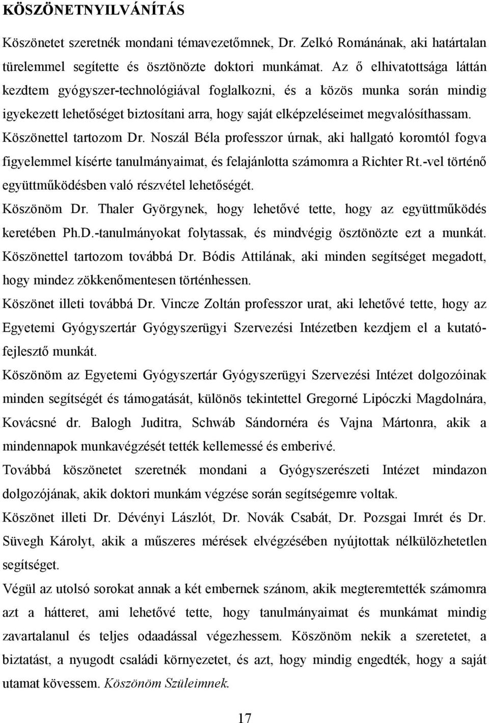 Köszönettel tartozom Dr. Noszál Béla professzor úrnak, aki hallgató koromtól fogva figyelemmel kísérte tanulmányaimat, és felajánlotta számomra a Richter Rt.