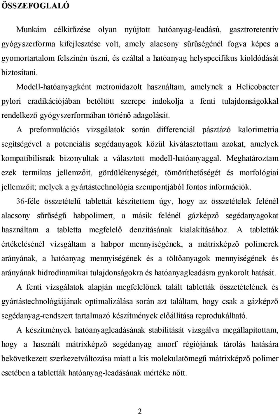Modell-hatóanyagként metronidazolt használtam, amelynek a Helicobacter pylori eradikációjában betöltött szerepe indokolja a fenti tulajdonságokkal rendelkezı gyógyszerformában történı adagolását.