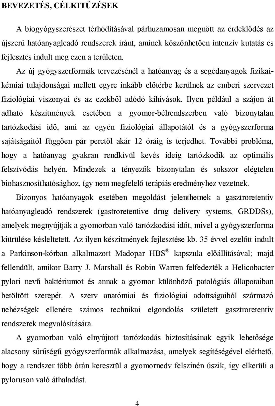 Az új gyógyszerformák tervezésénél a hatóanyag és a segédanyagok fizikaikémiai tulajdonságai mellett egyre inkább elıtérbe kerülnek az emberi szervezet fiziológiai viszonyai és az ezekbıl adódó
