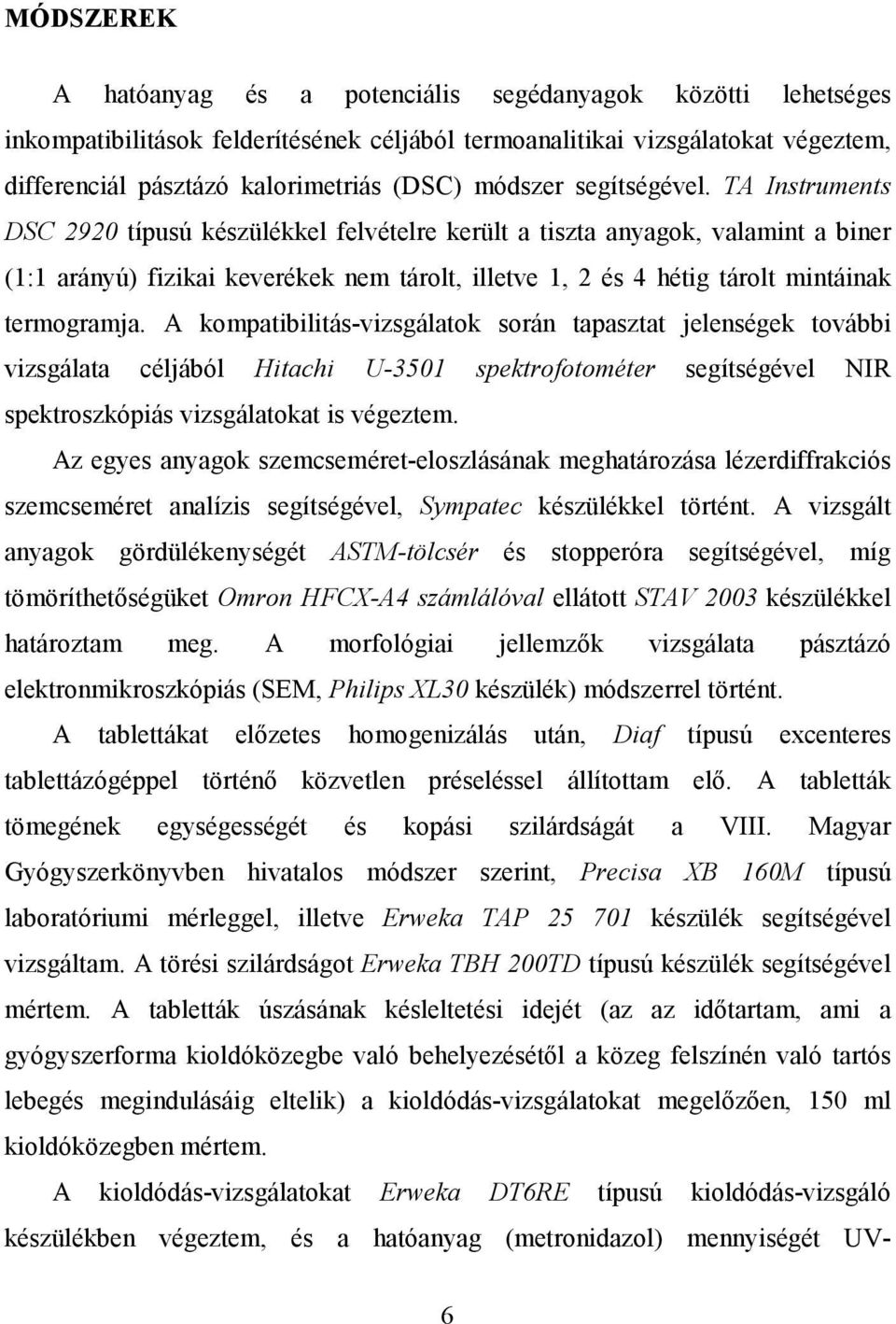 TA Instruments DSC 2920 típusú készülékkel felvételre került a tiszta anyagok, valamint a biner (1:1 arányú) fizikai keverékek nem tárolt, illetve 1, 2 és 4 hétig tárolt mintáinak termogramja.