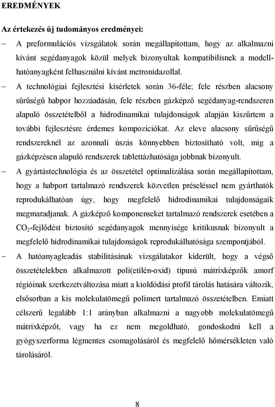 A technológiai fejlesztési kísérletek során 36-féle; fele részben alacsony sőrőségő habpor hozzáadásán, fele részben gázképzı segédanyag-rendszeren alapuló összetételbıl a hidrodinamikai
