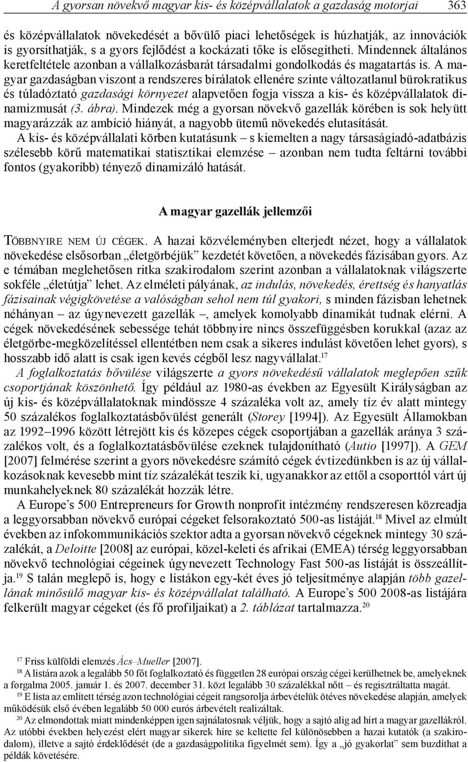 A magyar gazdaságban viszont a rendszeres bírálatok ellenére szinte változatlanul bürokratikus és túladóztató gazdasági környezet alapvetően fogja vissza a kis- és középvállalatok dinamizmusát (3.