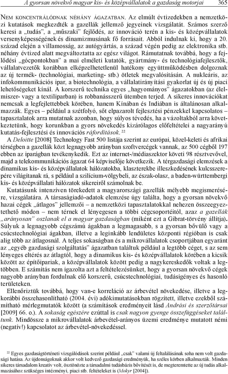 Számos szerző keresi a tudás, a műszaki fejlődés, az innováció terén a kis- és középvállalatok versenyképességének és dinamizmusának fő forrásait. Abból indulnak ki, hogy a 20.