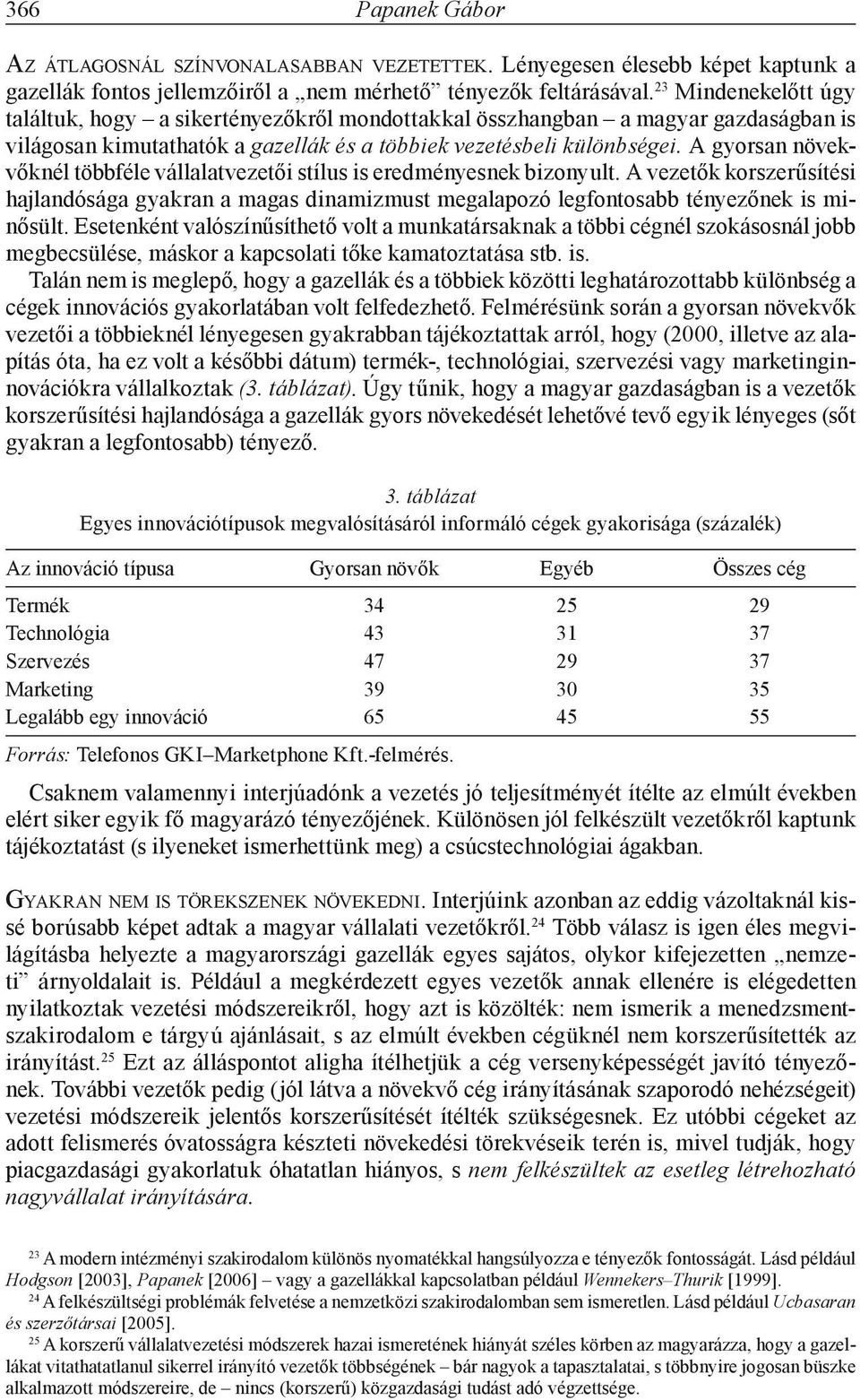 A gyorsan növekvőknél többféle vállalatvezetői stílus is eredményesnek bizonyult. A vezetők korszerűsítési hajlandósága gyakran a magas dinamizmust megalapozó legfontosabb tényezőnek is minősült.