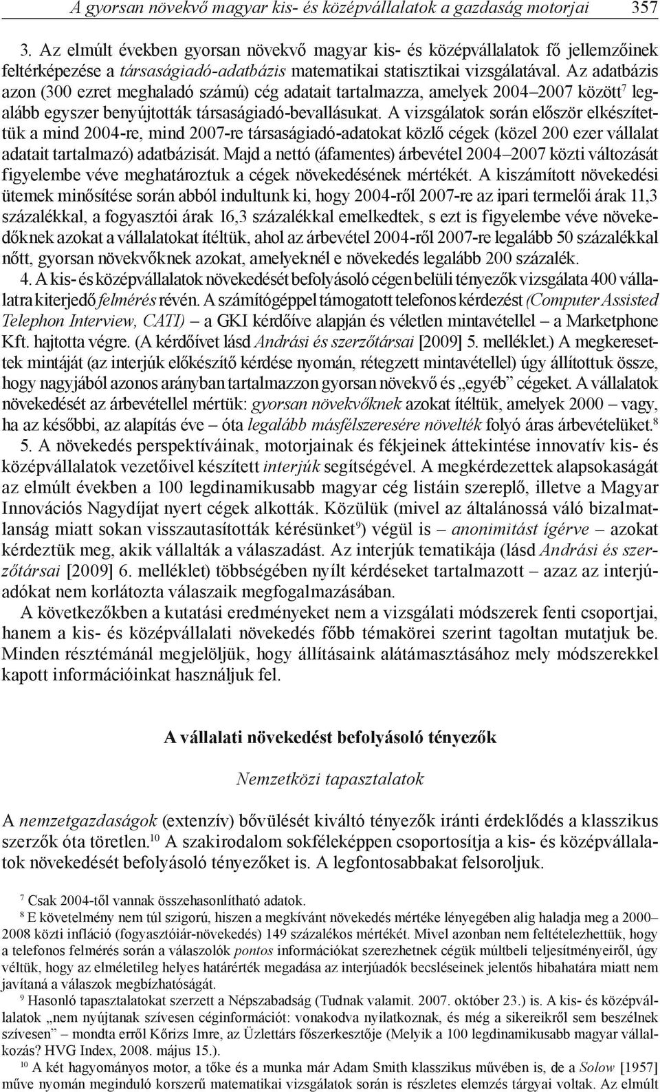 Az adatbázis azon (300 ezret meghaladó számú) cég adatait tartalmazza, amelyek 2004 2007 között 7 legalább egyszer benyújtották társaságiadó-bevallásukat.