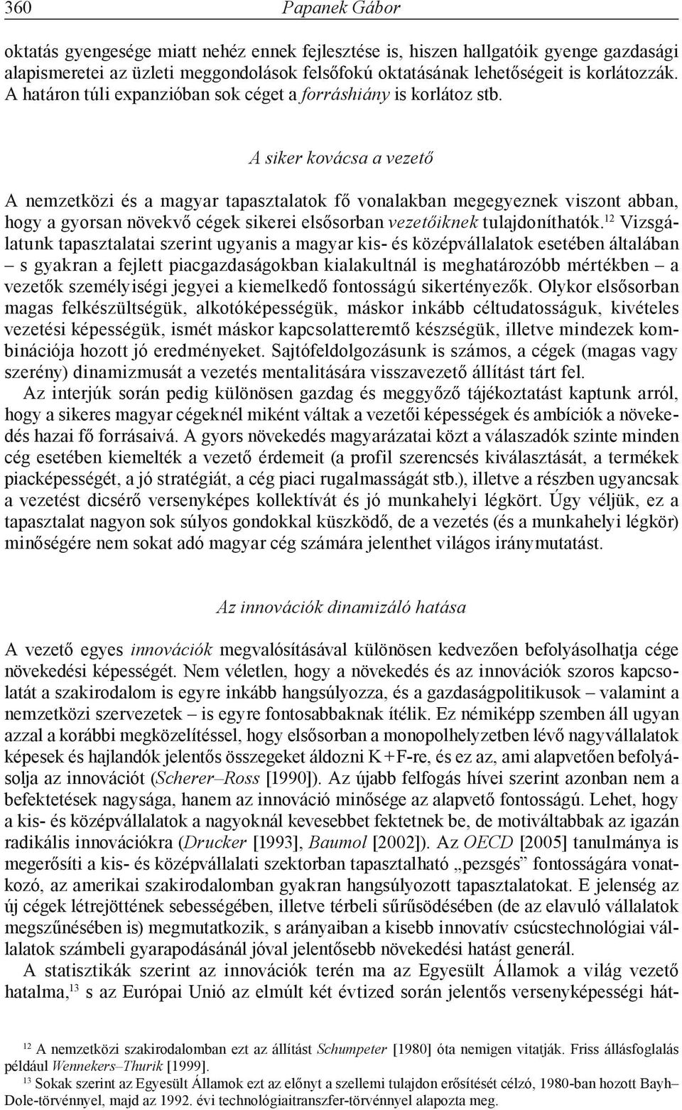 A siker kovácsa a vezető A nemzetközi és a magyar tapasztalatok fő vonalakban megegyeznek viszont abban, hogy a gyorsan növekvő cégek sikerei elsősorban vezetőiknek tulajdoníthatók.