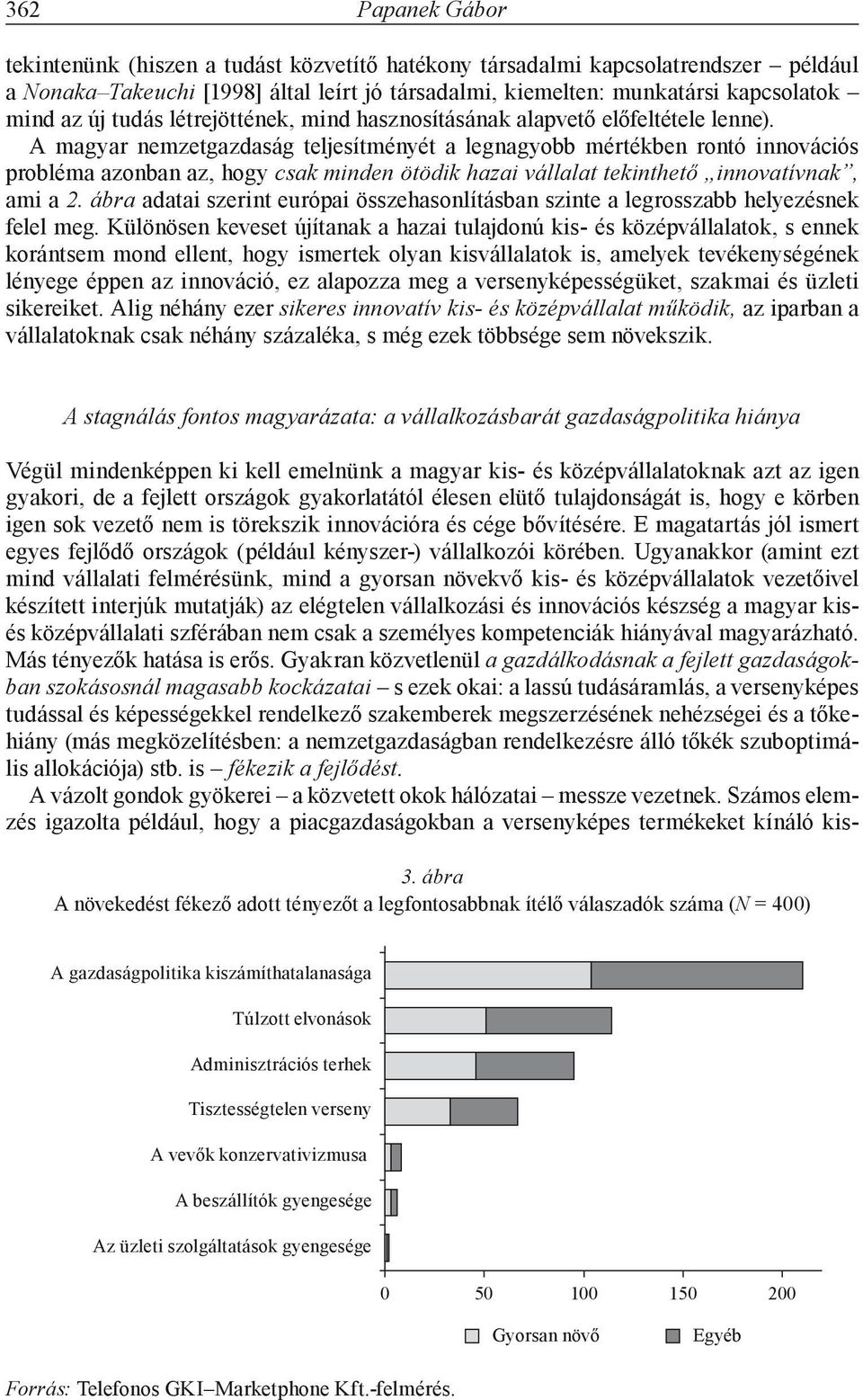 A magyar nemzetgazdaság teljesítményét a legnagyobb mértékben rontó innovációs probléma azonban az, hogy csak minden ötödik hazai vállalat tekinthető innovatívnak, ami a 2.