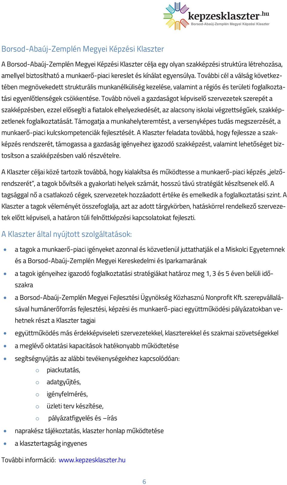 Tovább növeli a gazdaságot képviselő szervezetek szerepét a szakképzésben, ezzel elősegíti a fiatalok elhelyezkedését, az alacsony iskolai végzettségűek, szakképzetlenek foglalkoztatását.