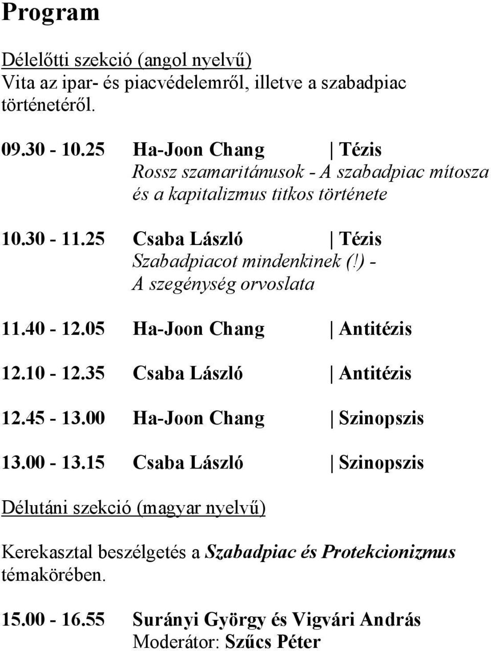 25 Csaba László Tézis Szabadpiacot mindenkinek (!) - A szegénység orvoslata 11.40-12.05 Ha-Joon Chang Antitézis 12.10-12.35 Csaba László Antitézis 12.