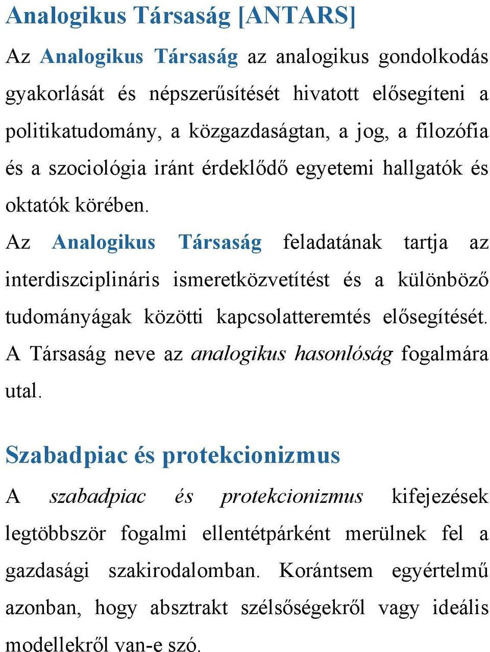 Az Analogikus Társaság feladatának tartja az interdiszciplináris ismeretközvetítést és a különböző tudományágak közötti kapcsolatteremtés elősegítését.