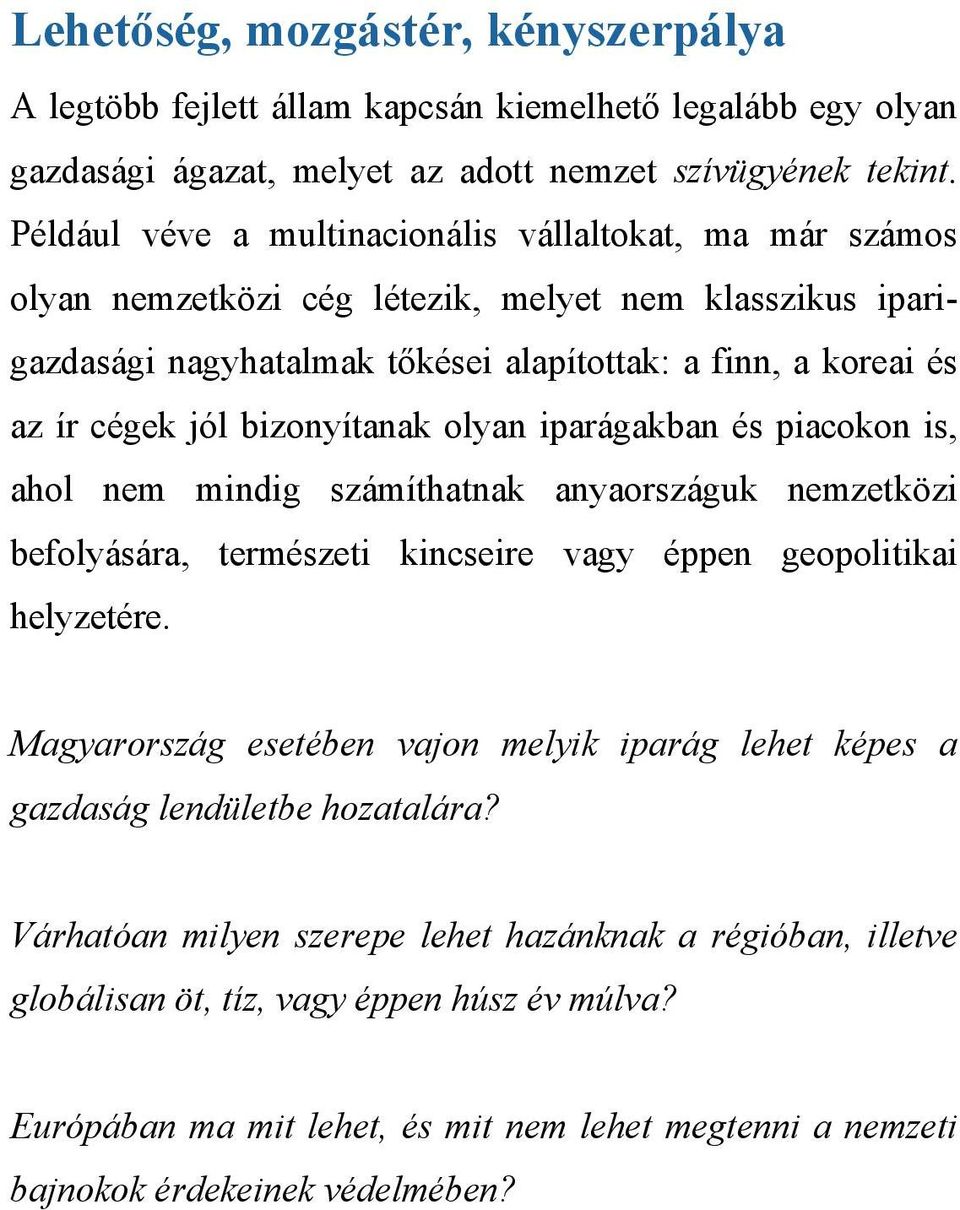 bizonyítanak olyan iparágakban és piacokon is, ahol nem mindig számíthatnak anyaországuk nemzetközi befolyására, természeti kincseire vagy éppen geopolitikai helyzetére.