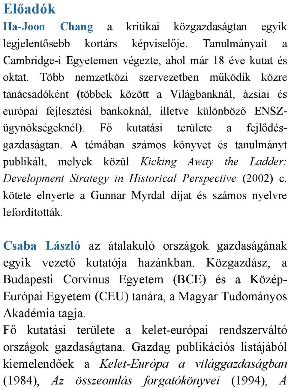 Fő kutatási területe a fejlődésgazdaságtan. A témában számos könyvet és tanulmányt publikált, melyek közül Kicking Away the Ladder: Development Strategy in Historical Perspective (2002) c.