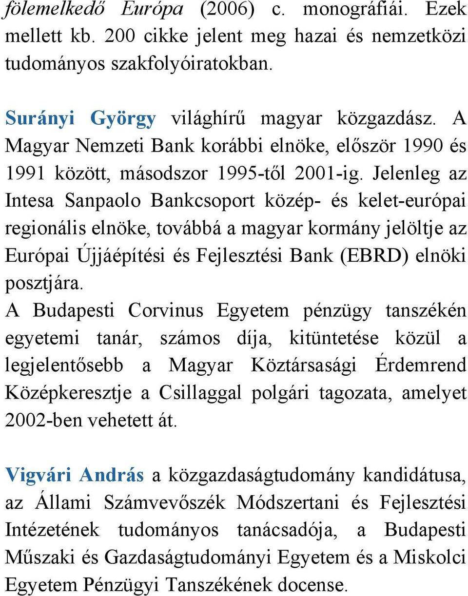 Jelenleg az Intesa Sanpaolo Bankcsoport közép- és kelet-európai regionális elnöke, továbbá a magyar kormány jelöltje az Európai Újjáépítési és Fejlesztési Bank (EBRD) elnöki posztjára.