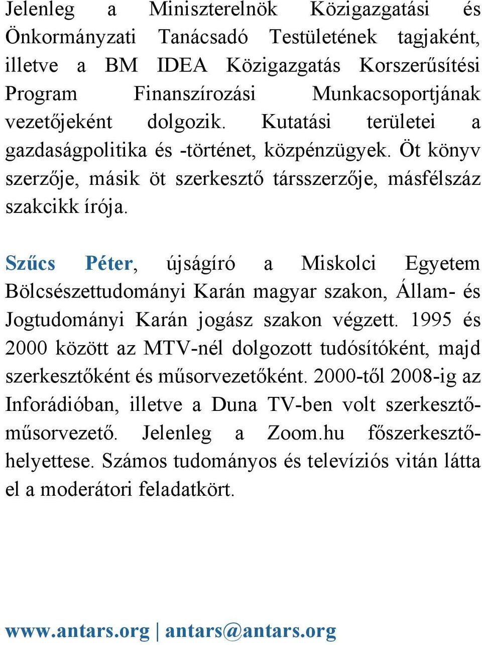 Szűcs Péter, újságíró a Miskolci Egyetem Bölcsészettudományi Karán magyar szakon, Állam- és Jogtudományi Karán jogász szakon végzett.