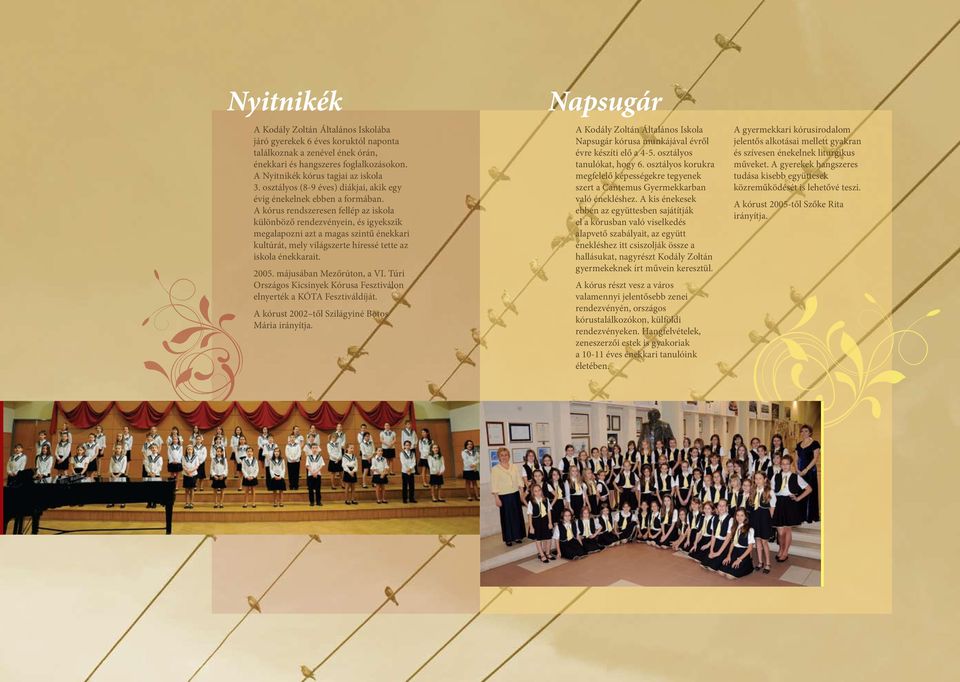 A kórus rendszeresen fellép az iskola különböző rendezvényein, és igyekszik megalapozni azt a magas szintű énekkari kultúrát, mely világszerte híressé tette az iskola énekkarait. 2005.