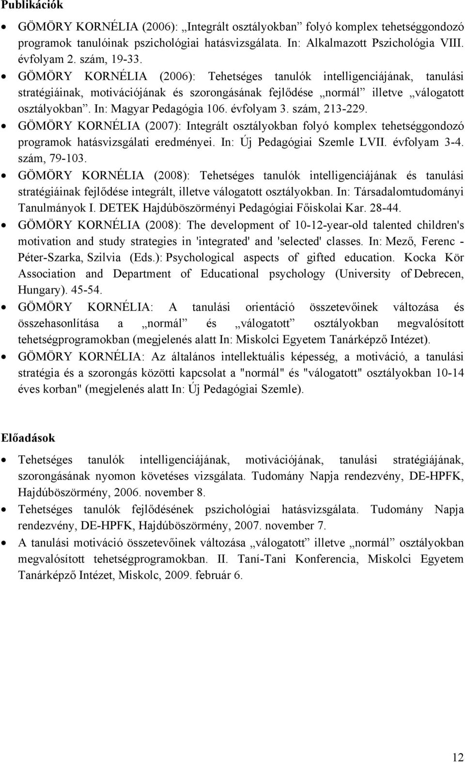 évfolyam 3. szám, 213-229. GÖMÖRY KORNÉLIA (2007): Integrált osztályokban folyó komplex tehetséggondozó programok hatásvizsgálati eredményei. In: Új Pedagógiai Szemle LVII. évfolyam 3-4. szám, 79-103.