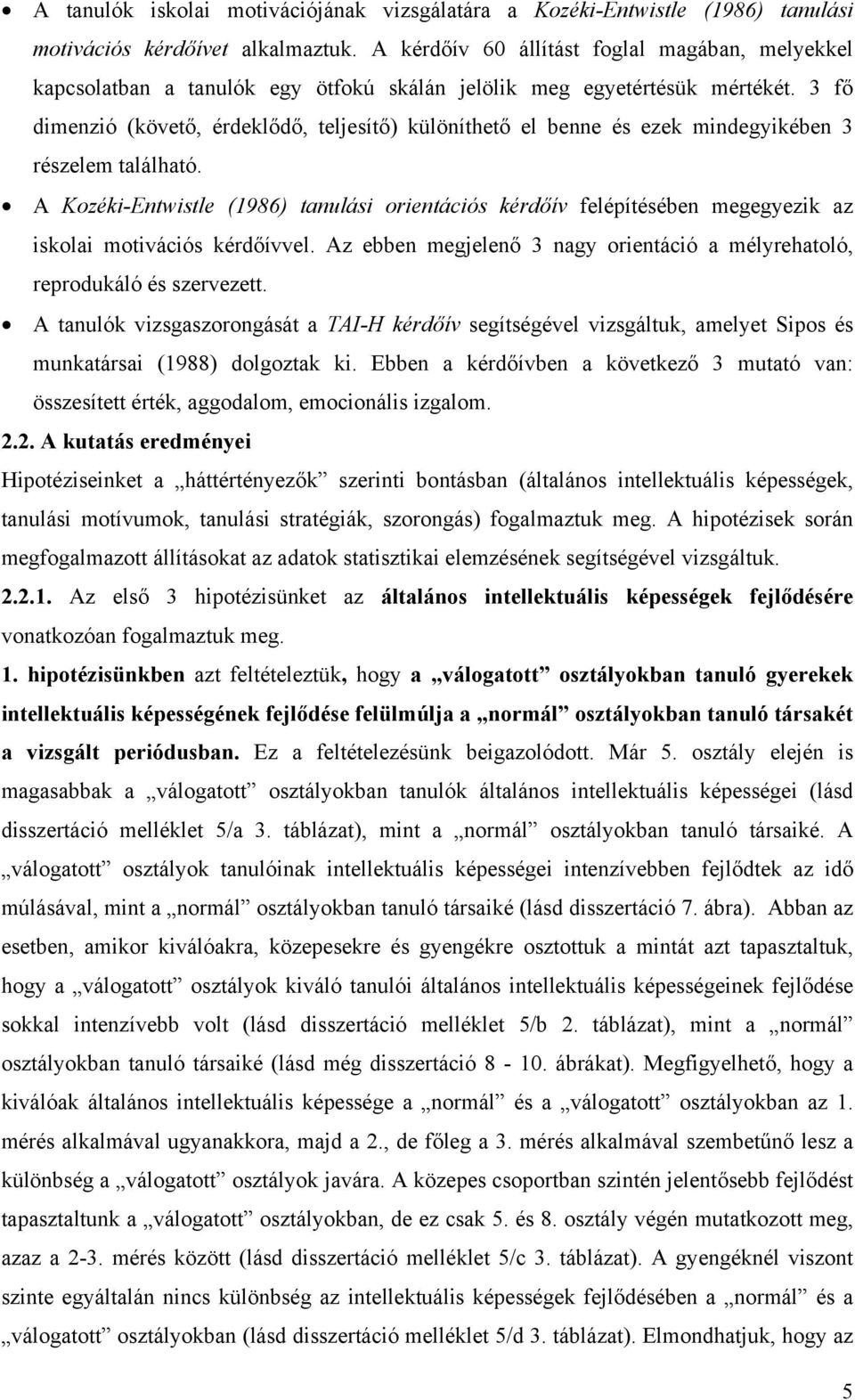 3 fő dimenzió (követő, érdeklődő, teljesítő) különíthető el benne és ezek mindegyikében 3 részelem található.