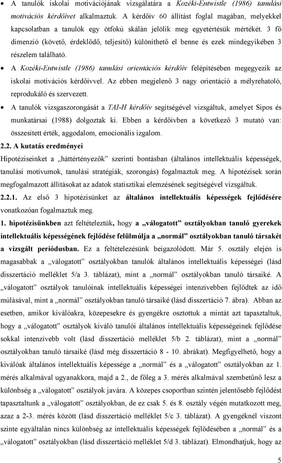 3 fő dimenzió (követő, érdeklődő, teljesítő) különíthető el benne és ezek mindegyikében 3 részelem található.