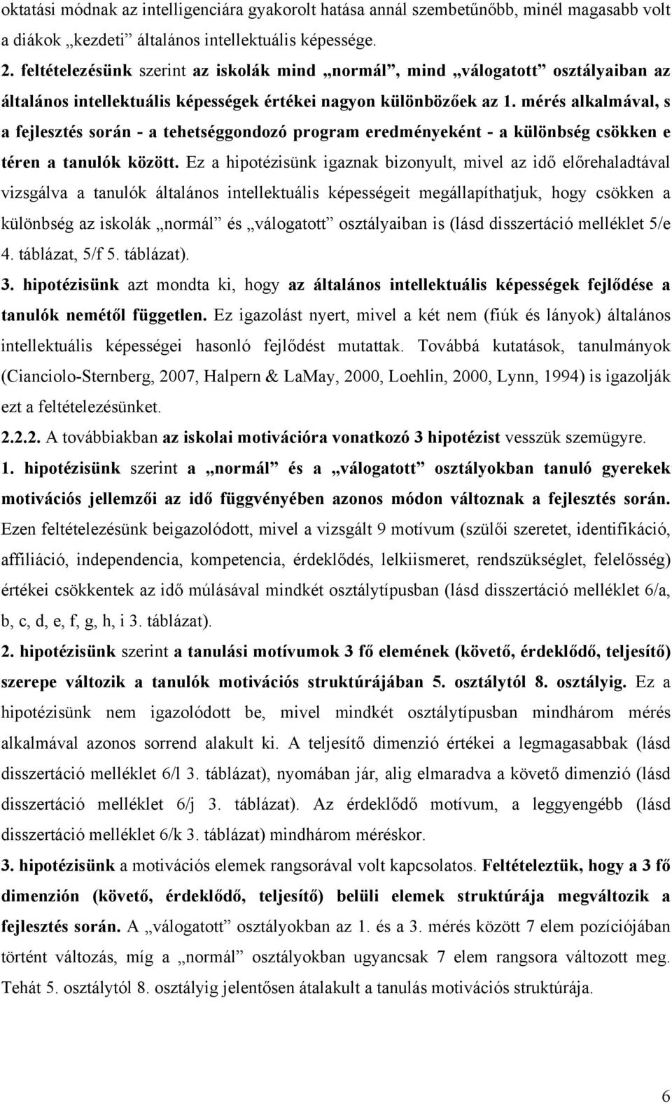 mérés alkalmával, s a fejlesztés során - a tehetséggondozó program eredményeként - a különbség csökken e téren a tanulók között.