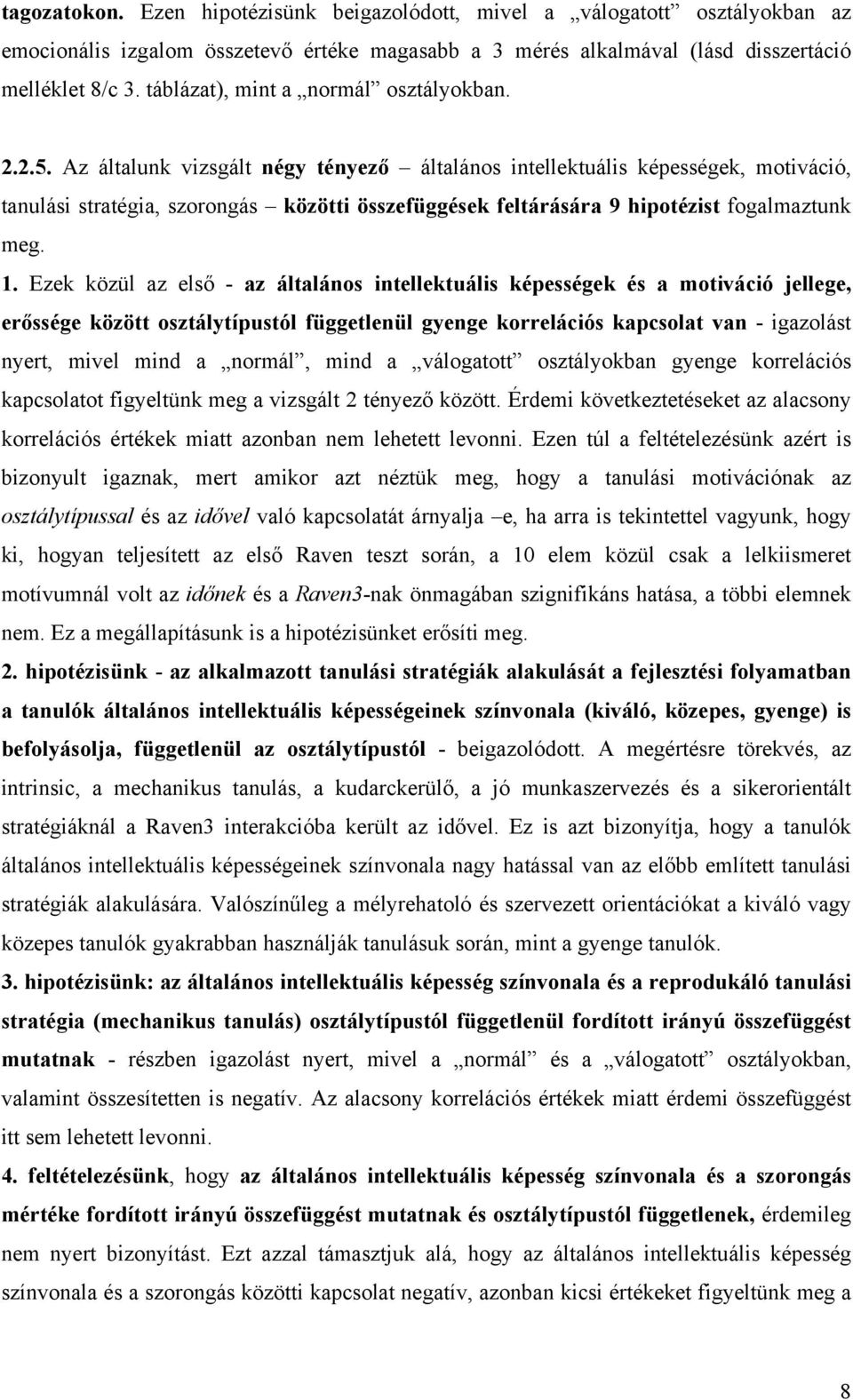 Az általunk vizsgált négy tényező általános intellektuális képességek, motiváció, tanulási stratégia, szorongás közötti összefüggések feltárására 9 hipotézist fogalmaztunk meg. 1.